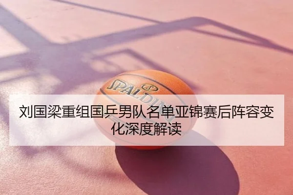 刘国梁重组国乒男队名单亚锦赛后阵容变化深度解读